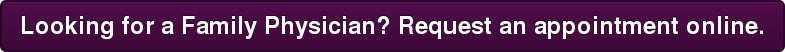 Looking for a Family Physician? Request an appointment online.